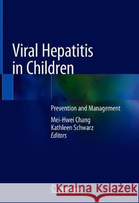 Viral Hepatitis in Children: Prevention and Management Chang, Mei-Hwei 9789811300493 Springer