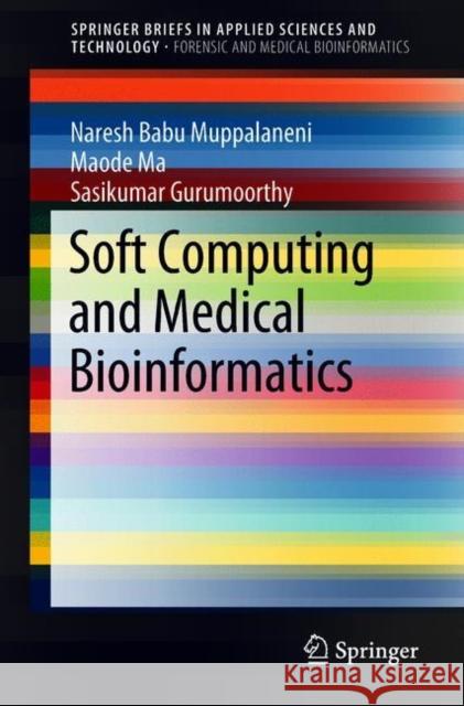 Soft Computing and Medical Bioinformatics Naresh Babu Muppalaneni Maode Ma Sasikumar Gurumoorthy 9789811300585