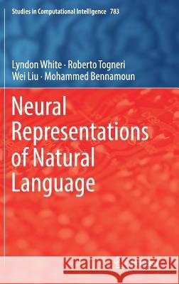 Neural Representations of Natural Language Lyndon White Roberto Togneri Wei Liu 9789811300615 Springer