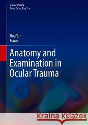 Anatomy and Examination in Ocular Trauma Hua Yan 9789811300677 Springer