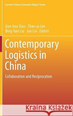 Contemporary Logistics in China: Collaboration and Reciprocation Xiao, Jian-Hua 9789811300707