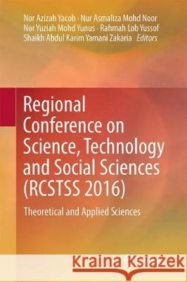 Regional Conference on Science, Technology and Social Sciences (Rcstss 2016): Theoretical and Applied Sciences Yacob, Nor Azizah 9789811300738 Springer