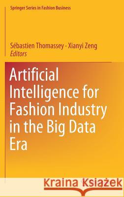 Artificial Intelligence for Fashion Industry in the Big Data Era Sebastien Thomassey Xianyi Zeng 9789811300790