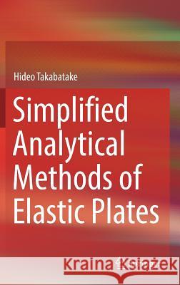 Simplified Analytical Methods of Elastic Plates Hideo Takabatake 9789811300851 Springer