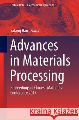 Advances in Materials Processing: Proceedings of Chinese Materials Conference 2017 Han, Yafang 9789811301063 Springer