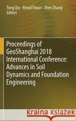 Proceedings of Geoshanghai 2018 International Conference: Advances in Soil Dynamics and Foundation Engineering Qiu, Tong 9789811301308