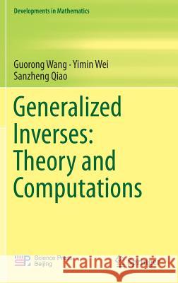 Generalized Inverses: Theory and Computations Guorong Wang Yimin Wei Sanzheng Qiao 9789811301452 Springer