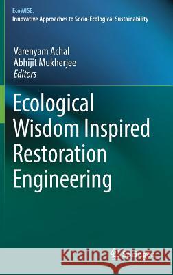 Ecological Wisdom Inspired Restoration Engineering Varenyam Achal Abhijit Mukherjee 9789811301483 Springer