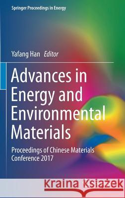 Advances in Energy and Environmental Materials: Proceedings of Chinese Materials Conference 2017 Han, Yafang 9789811301575 Springer