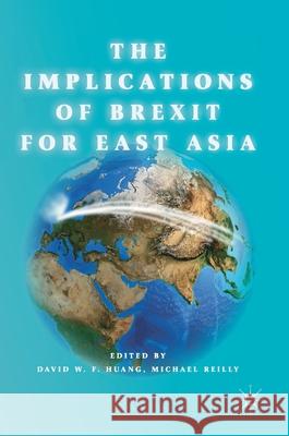 The Implications of Brexit for East Asia David W. F. Huang Michael Reilly 9789811301841
