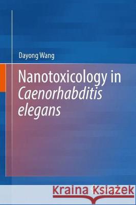 Nanotoxicology in Caenorhabditis Elegans Wang, Dayong 9789811302329 Springer