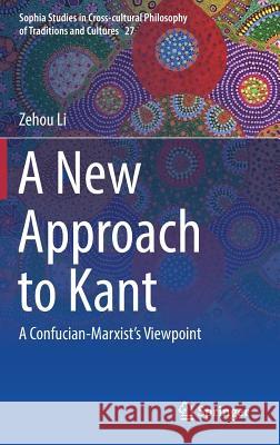A New Approach to Kant: A Confucian-Marxist's Viewpoint Li, Zehou 9789811302381 Springer