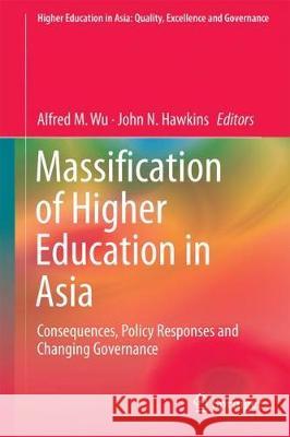 Massification of Higher Education in Asia: Consequences, Policy Responses and Changing Governance Wu, Alfred M. 9789811302466 Springer