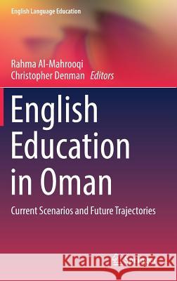 English Education in Oman: Current Scenarios and Future Trajectories Al-Mahrooqi, Rahma 9789811302640