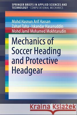 Mechanics of Soccer Heading and Protective Headgear Mohd Hasnun Arif Hassan Zahari Taha Iskandar Hasanuddin 9789811302701 Springer