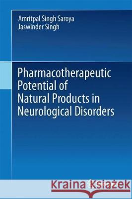 Pharmacotherapeutic Potential of Natural Products in Neurological Disorders Amritpal Sing Jaswinder Singh 9789811302886 Springer