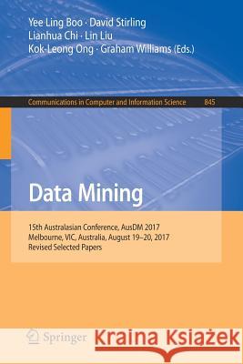 Data Mining: 15th Australasian Conference, Ausdm 2017, Melbourne, Vic, Australia, August 19-20, 2017, Revised Selected Papers Boo, Yee Ling 9789811302916 Springer