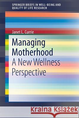 Managing Motherhood: A New Wellness Perspective Currie, Janet L. 9789811303371 Springer