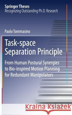 Task-Space Separation Principle: From Human Postural Synergies to Bio-Inspired Motion Planning for Redundant Manipulators Tommasino, Paolo 9789811303524