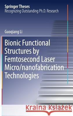 Bionic Functional Structures by Femtosecond Laser Micro/Nanofabrication Technologies Li, Guoqiang 9789811303586