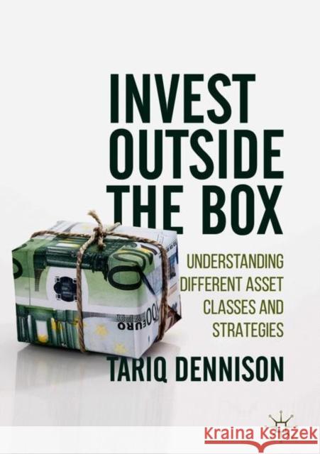 Invest Outside the Box: Understanding Different Asset Classes and Strategies Dennison, Tariq 9789811303715 Springer Verlag, Singapore