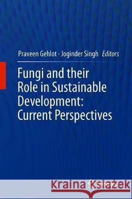 Fungi and Their Role in Sustainable Development: Current Perspectives Gehlot, Praveen 9789811303920 Springer