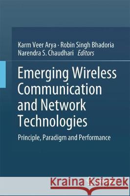 Emerging Wireless Communication and Network Technologies: Principle, Paradigm and Performance Arya, Karm Veer 9789811303951