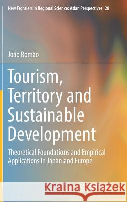 Tourism, Territory and Sustainable Development: Theoretical Foundations and Empirical Applications in Japan and Europe Romão, João 9789811304255