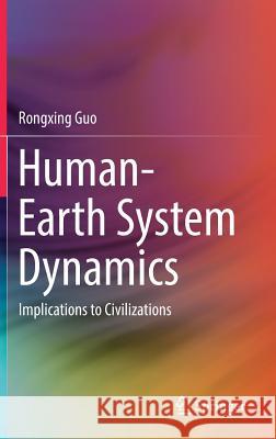 Human-Earth System Dynamics: Implications to Civilizations Guo, Rongxing 9789811305467