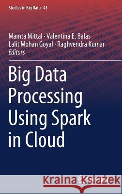 Big Data Processing Using Spark in Cloud Mamta Mittal Valentina E. Balas Lalit Mohan Goyal 9789811305498 Springer