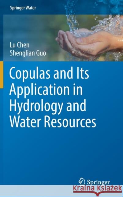 Copulas and Its Application in Hydrology and Water Resources Lu Chen Shenglian Guo 9789811305733 Springer