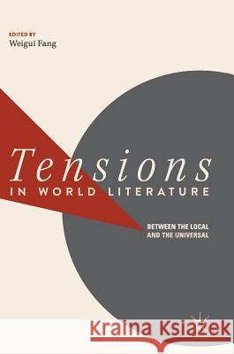 Tensions in World Literature: Between the Local and the Universal Fang, Weigui 9789811306341