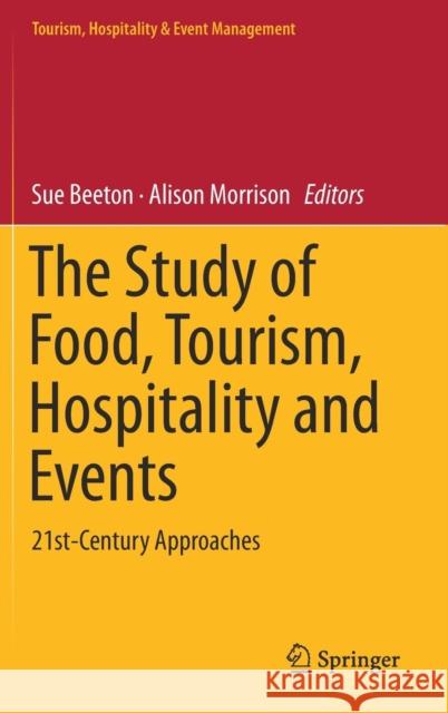 The Study of Food, Tourism, Hospitality and Events: 21st-Century Approaches Beeton, Sue 9789811306372 Springer