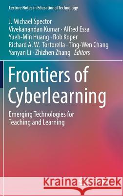 Frontiers of Cyberlearning: Emerging Technologies for Teaching and Learning Spector, J. Michael 9789811306495