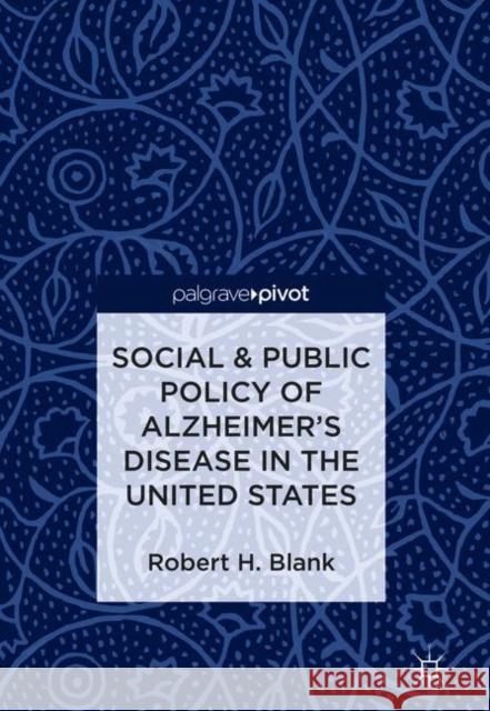 Social & Public Policy of Alzheimer's Disease in the United States Robert H. Blank 9789811306556 Palgrave Pivot