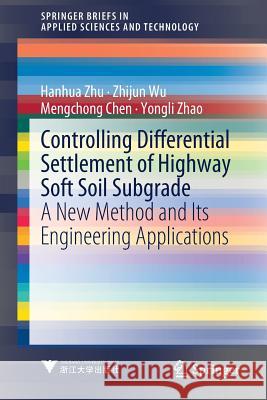 Controlling Differential Settlement of Highway Soft Soil Subgrade: A New Method and Its Engineering Applications Zhu, Hanhua 9789811307218 Springer