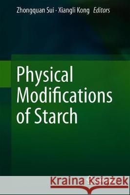 Physical Modifications of Starch Zhongquan Sui Xiangli Kong 9789811307249 Springer