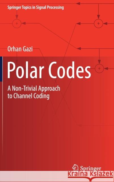 Polar Codes: A Non-Trivial Approach to Channel Coding Gazi, Orhan 9789811307362 Springer