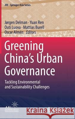 Greening China's Urban Governance: Tackling Environmental and Sustainability Challenges Delman, Jørgen 9789811307393 Springer