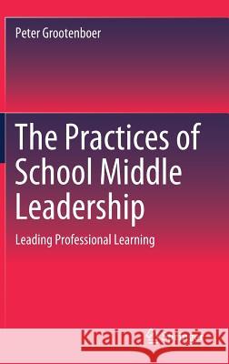 The Practices of School Middle Leadership: Leading Professional Learning Grootenboer, Peter 9789811307669