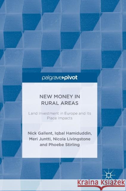 New Money in Rural Areas: Land Investment in Europe and Its Place Impacts Gallent, Nick 9789811307690 Palgrave Pivot