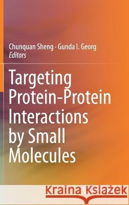 Targeting Protein-Protein Interactions by Small Molecules Chunquan Sheng Gunda I. Georg 9789811307720 Springer