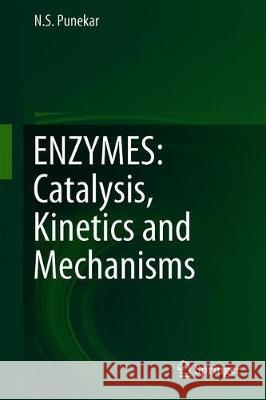 Enzymes: Catalysis, Kinetics and Mechanisms Punekar, N. S. 9789811307843 Springer