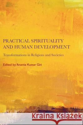 Practical Spirituality and Human Development: Transformations in Religions and Societies Giri, Ananta Kumar 9789811308024 Palgrave MacMillan