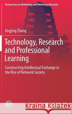Technology, Research and Professional Learning: Constructing Intellectual Exchange in the Rise of Network Society Zhang, Jingjing 9789811308178