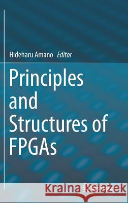 Principles and Structures of FPGAs Hideharu Amano 9789811308239 Springer