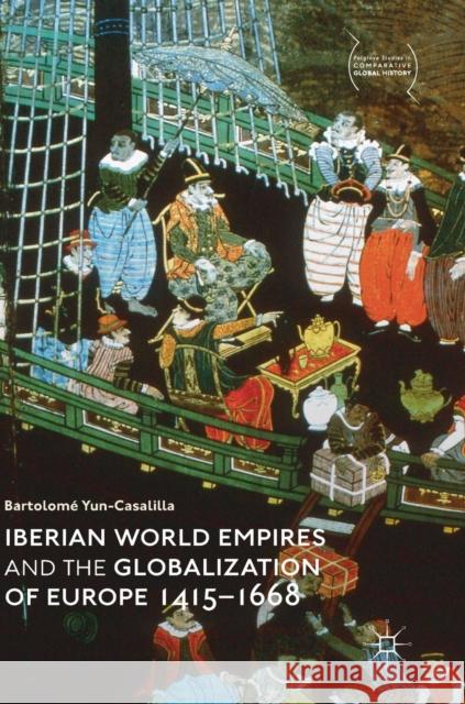 Iberian World Empires and the Globalization of Europe 1415-1668 Bartolome Yun Casalilla 9789811308321