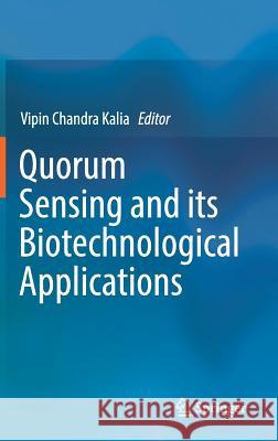 Quorum Sensing and Its Biotechnological Applications Kalia, Vipin Chandra 9789811308475