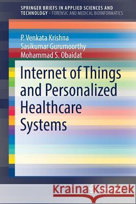 Internet of Things and Personalized Healthcare Systems Sasikumar Gurumoorthy P. Venkata Krishna Mohammad S. Obaidat 9789811308659
