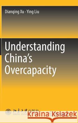 Understanding China's Overcapacity Dianqing Xu Ying Liu 9789811308802 Springer